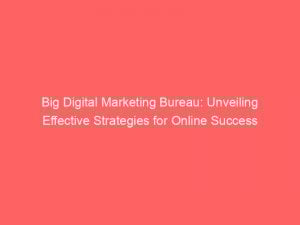 big digital marketing bureau unveiling effective strategies for online success 344271 1