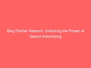 bing partner network unlocking the power of search advertising 290359