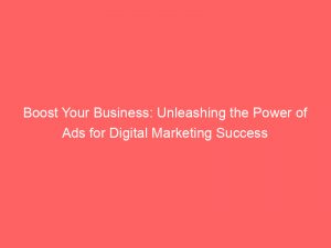 boost your business unleashing the power of ads for digital marketing success 286319 1