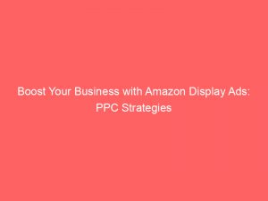 boost your business with amazon display ads ppc strategies 290658 1