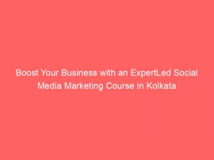 boost your business with an expertled social media marketing course in kolkata 326014 1