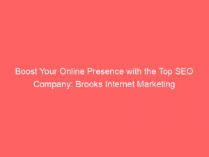 boost your online presence with the top seo company brooks internet marketing 285543 1