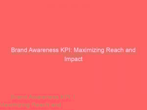 brand awareness kpi maximizing reach and impact 310473 1