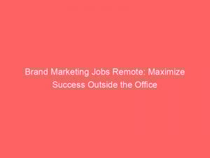 brand marketing jobs remote maximize success outside the office 344319 1