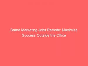 brand marketing jobs remote maximize success outside the office 344319 1