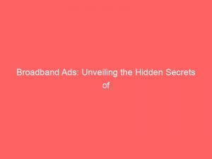 broadband ads unveiling the hidden secrets of connectivity 272458 1