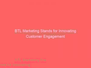 btl marketing stands for innovating customer engagement 309339 1
