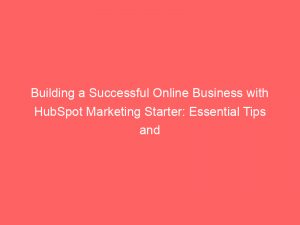 building a successful online business with hubspot marketing starter essential tips and strategies 344578 1