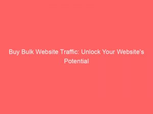 Buy Bulk Website Traffic Unlock Your Websites Potential 302497 1