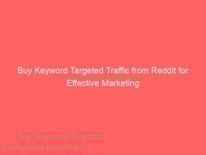 Buy Keyword Targeted Traffic from Reddit for Effective Marketing 1 buy keyword targeted traffic from reddit for effective marketing 304251 1