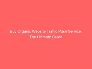 Buy Organic Website Traffic Push Service: The Ultimate Guide 1 buy organic website traffic push service the ultimate guide 302893 1