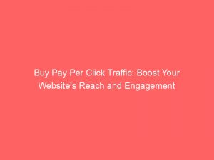 buy pay per click traffic boost your websites reach and engagement 301229 1