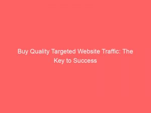 Buy Quality Targeted Website Traffic The Key To Success 301081 1