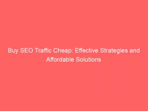 buy seo traffic cheap effective strategies and affordable solutions 303530 1