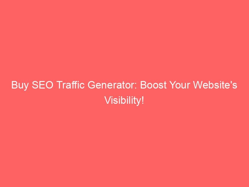 Best Buy SEO Traffic Generator: Boost Your Website's