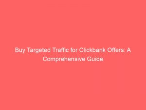 buy targeted traffic for clickbank offers a comprehensive guide 303423 1