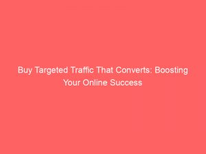 buy targeted traffic that converts boosting your online success 300961 1