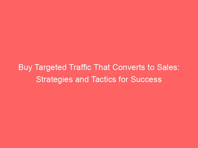 Buy Targeted Traffic That Converts To Sales: Strategies And Tactics For ...