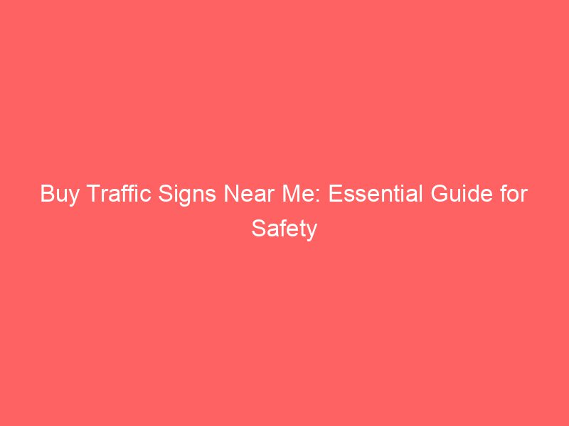 Buy Traffic Signs Near Me Essential Guide For Safety Froggy Ads