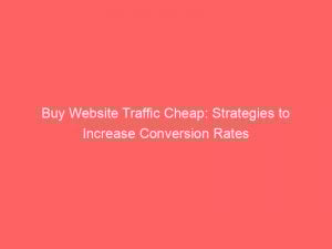 buy website traffic cheap strategies to increase conversion rates 301073 1