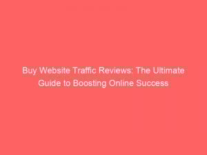 buy website traffic reviews the ultimate guide to boosting online success 304325 1