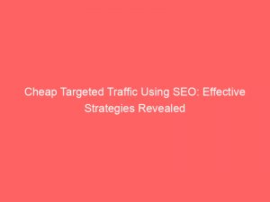 cheap targeted traffic using seo effective strategies revealed 300959 1