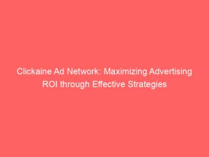 Clickaine Ad Network: Maximizing Advertising ROI through Effective Strategies 1 clickaine ad network maximizing advertising roi through effective strategies 288984 1