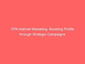 cpa internet marketing boosting profits through strategic campaigns 285570 1