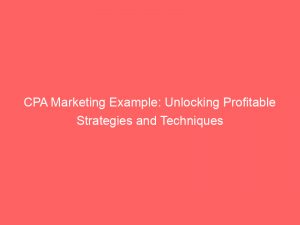 cpa marketing example unlocking profitable strategies and techniques 304307 1