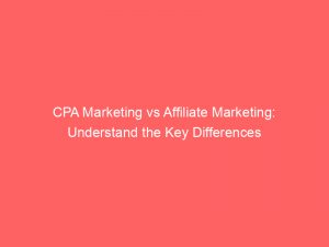 cpa marketing vs affiliate marketing understand the key differences 306720 1