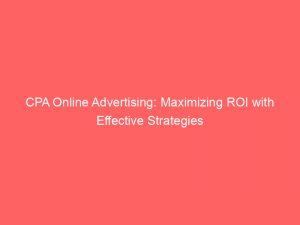 cpa online advertising maximizing roi with effective strategies 290101 1