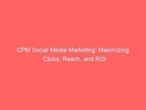 cpm social media marketing maximizing clicks reach and roi 282943 1