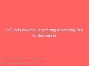 cpv ad networks maximizing advertising roi for businesses 289474 1