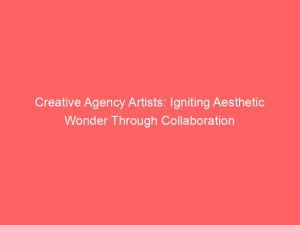 creative agency artists igniting aesthetic wonder through collaboration 306800 1