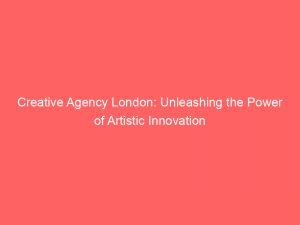 creative agency london unleashing the power of artistic innovation 306672 1