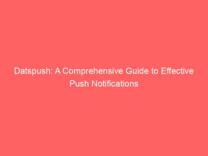 datspush a comprehensive guide to effective push notifications 294321 1