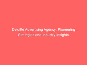 deloitte advertising agency pioneering strategies and industry insights 288422 1