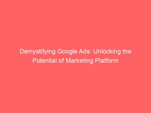 demystifying google ads unlocking the potential of marketing platform 324682 1