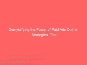 Demystifying the Power of Paid Ads Online: Strategies, Tips 1 demystifying the power of paid ads online strategies tips 290878 1