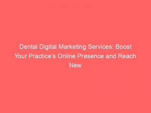 dental digital marketing services boost your practices online presence and reach new patients 283503