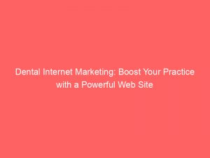 dental internet marketing boost your practice with a powerful web site 287003 1