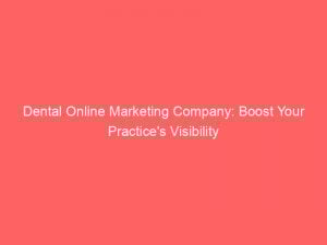 Dental Online Marketing Company: Boost Your Practice's Visibility 1 dental online marketing company boost your practices visibility 283617 1
