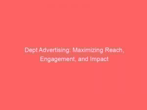 Dept Advertising: Maximizing Reach, Engagement, And Impact 1 Dept Advertising Maximizing Reach Engagement And Impact 289127 1