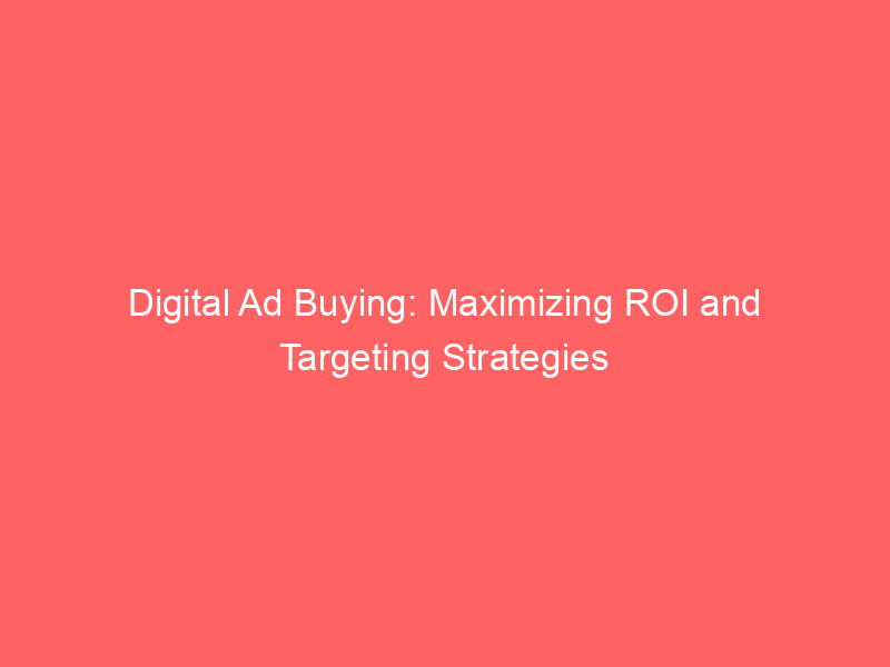 Digital Ad Buying: Maximizing ROI And Targeting Strategies - Froggy Ads