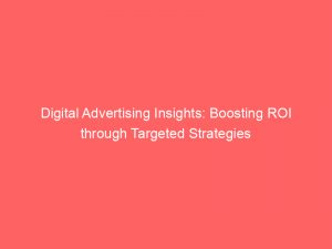 digital advertising insights boosting roi through targeted strategies 290626 1