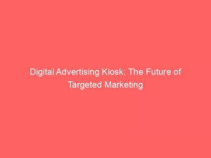 digital advertising kiosk the future of targeted marketing 283567