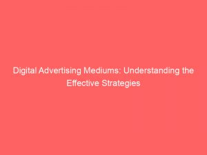 digital advertising mediums understanding the effective strategies 286402 1