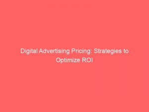 digital advertising pricing strategies to optimize roi 283441