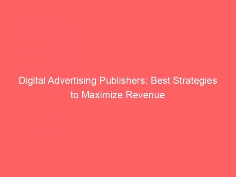 Digital Advertising Publishers Best Strategies To Maximize Revenue