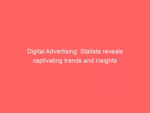 digital advertising statista reveals captivating trends and insights 289282 1